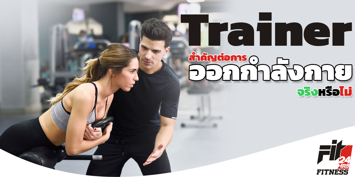 เทรนเนอร์ ( Trainer ) สำคัญต่อการ ออกกำลังกาย จริงหรือไม่